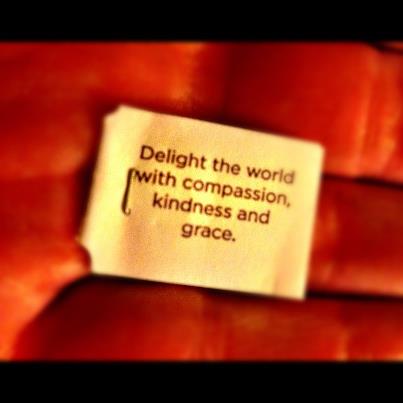 Delight the world with compassion, kindness and grace. Delight the world with compassion, kindness and grace.